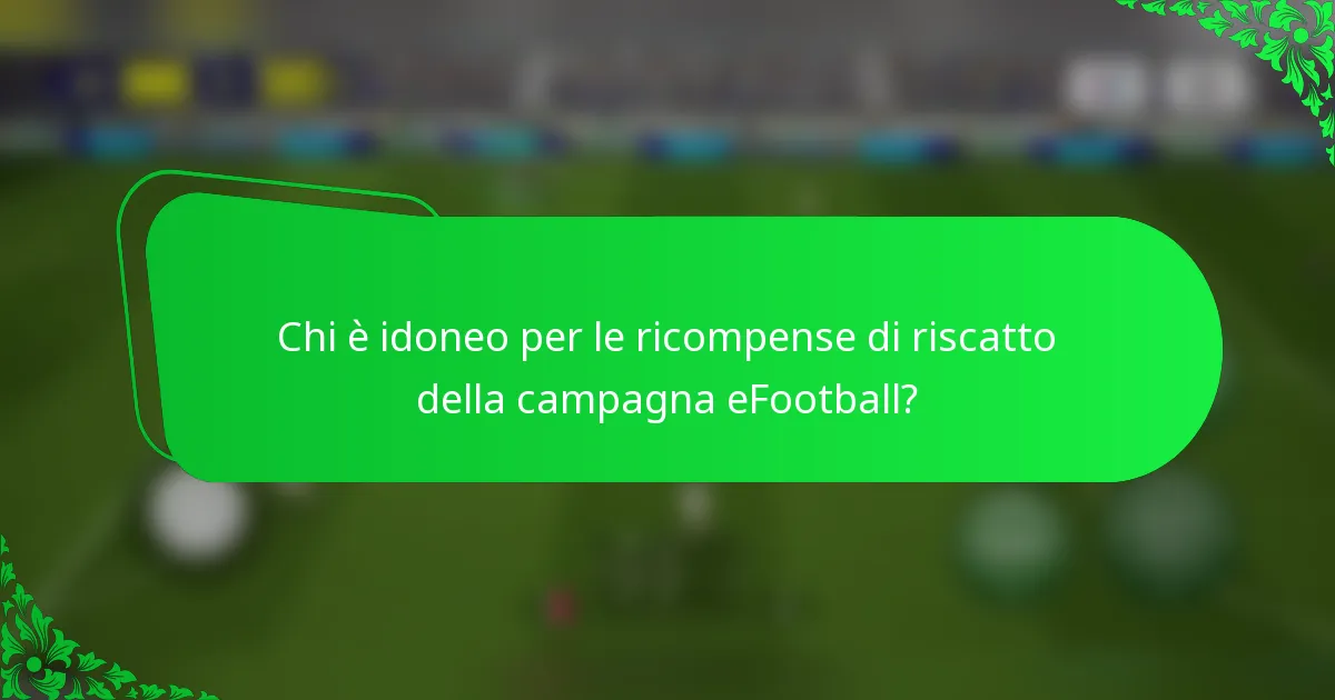 Chi è idoneo per le ricompense di riscatto della campagna eFootball?