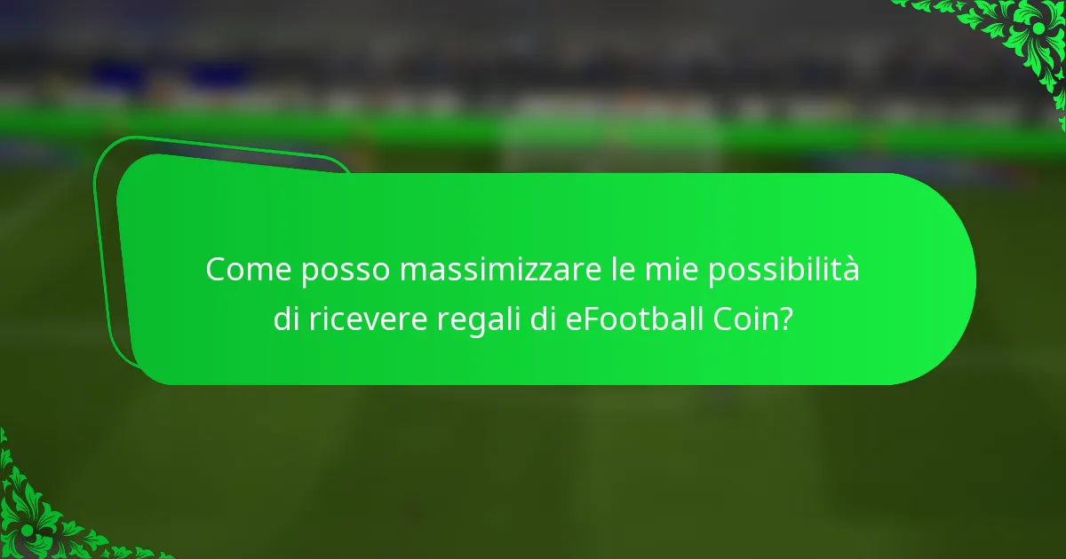 Come posso massimizzare le mie possibilità di ricevere regali di eFootball Coin?