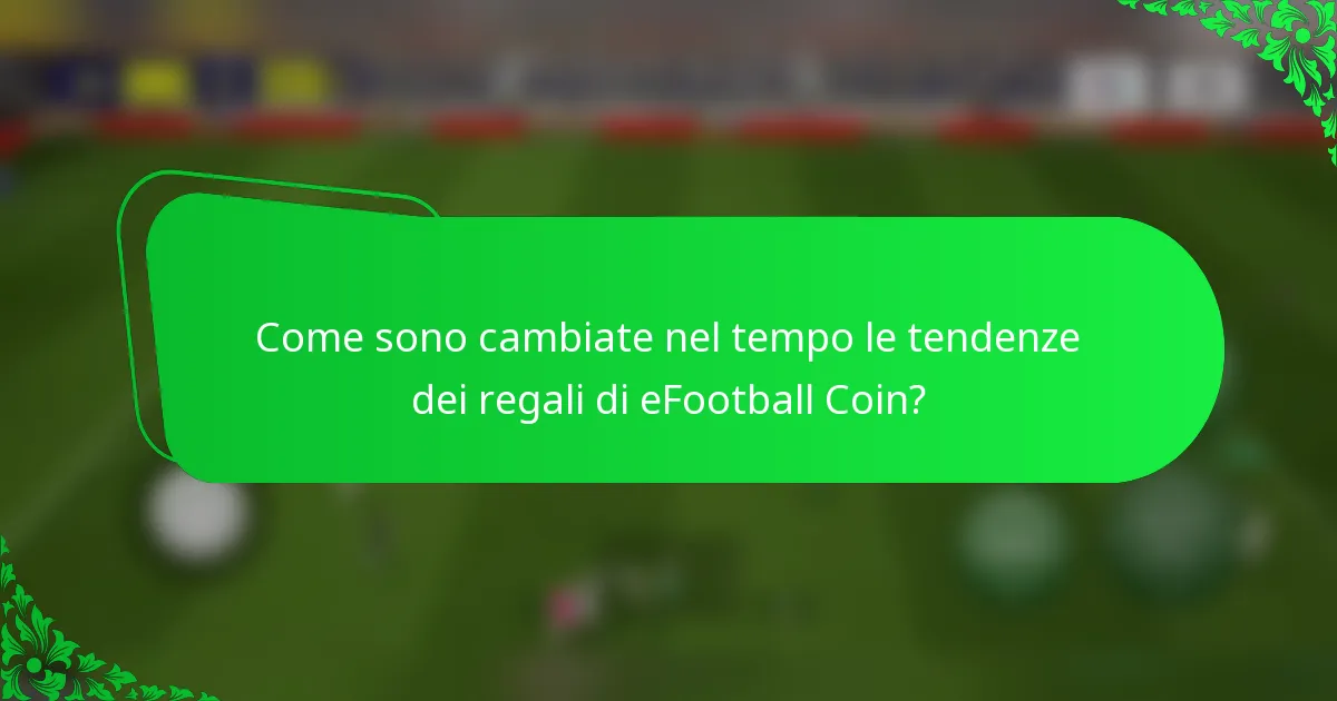 Come sono cambiate nel tempo le tendenze dei regali di eFootball Coin?