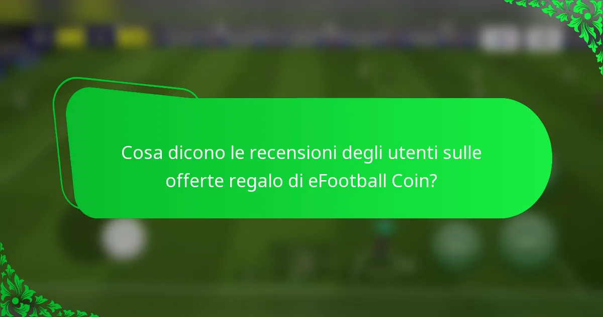 Cosa dicono le recensioni degli utenti sulle offerte regalo di eFootball Coin?