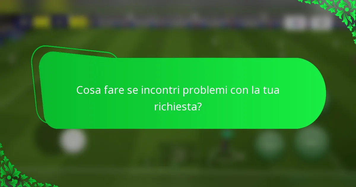 Cosa fare se incontri problemi con la tua richiesta?