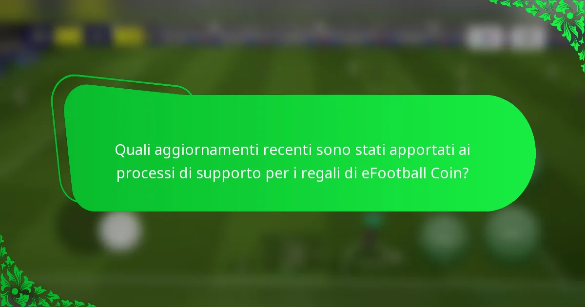 Quali aggiornamenti recenti sono stati apportati ai processi di supporto per i regali di eFootball Coin?
