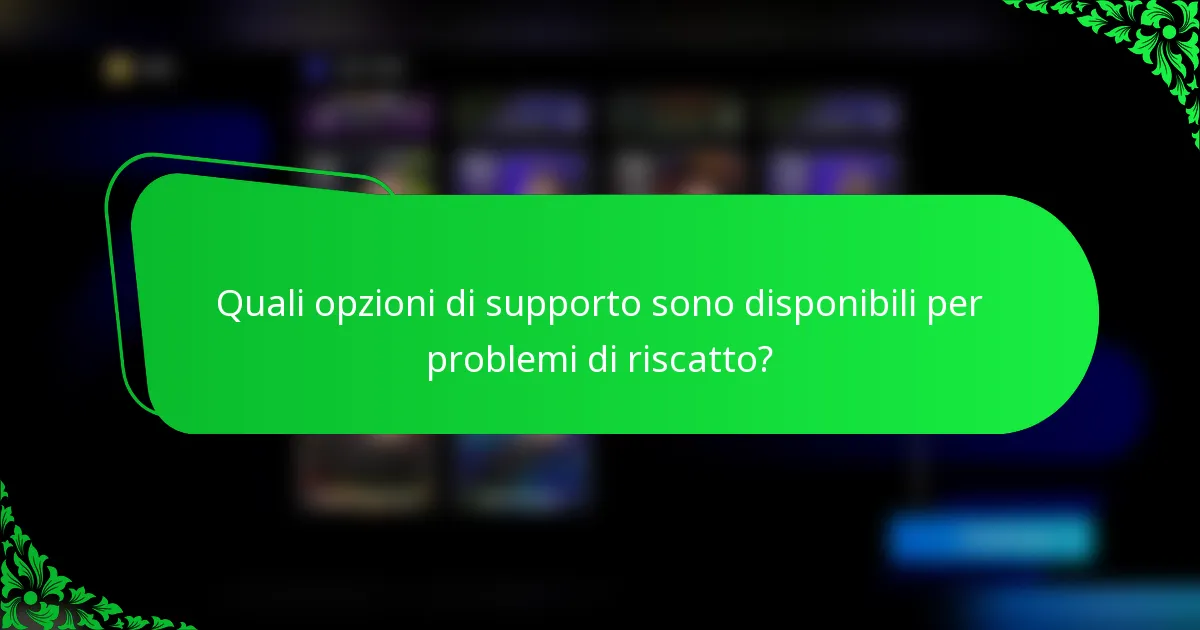 Quali opzioni di supporto sono disponibili per problemi di riscatto?