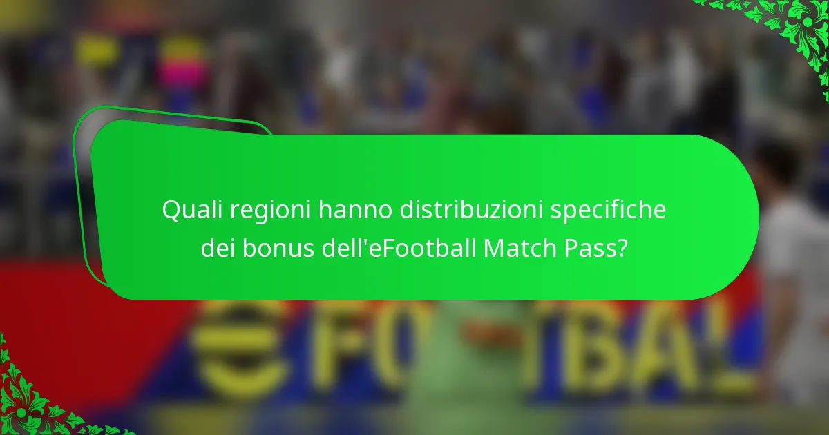 Quali regioni hanno distribuzioni specifiche dei bonus dell'eFootball Match Pass?
