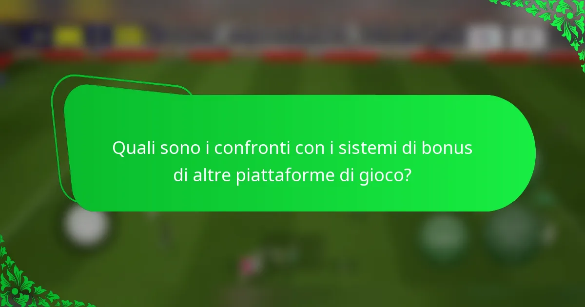 Quali sono i confronti con i sistemi di bonus di altre piattaforme di gioco?
