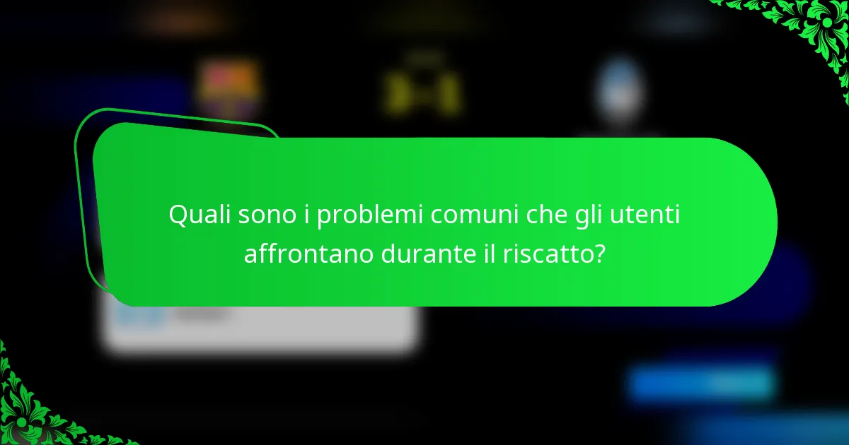 Quali sono i problemi comuni che gli utenti affrontano durante il riscatto?