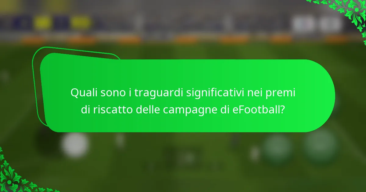 Quali sono i traguardi significativi nei premi di riscatto delle campagne di eFootball?