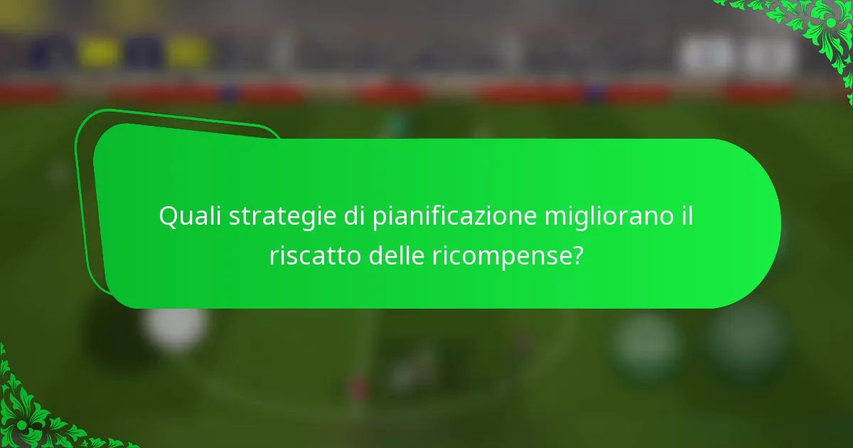 Quali strategie di pianificazione migliorano il riscatto delle ricompense?