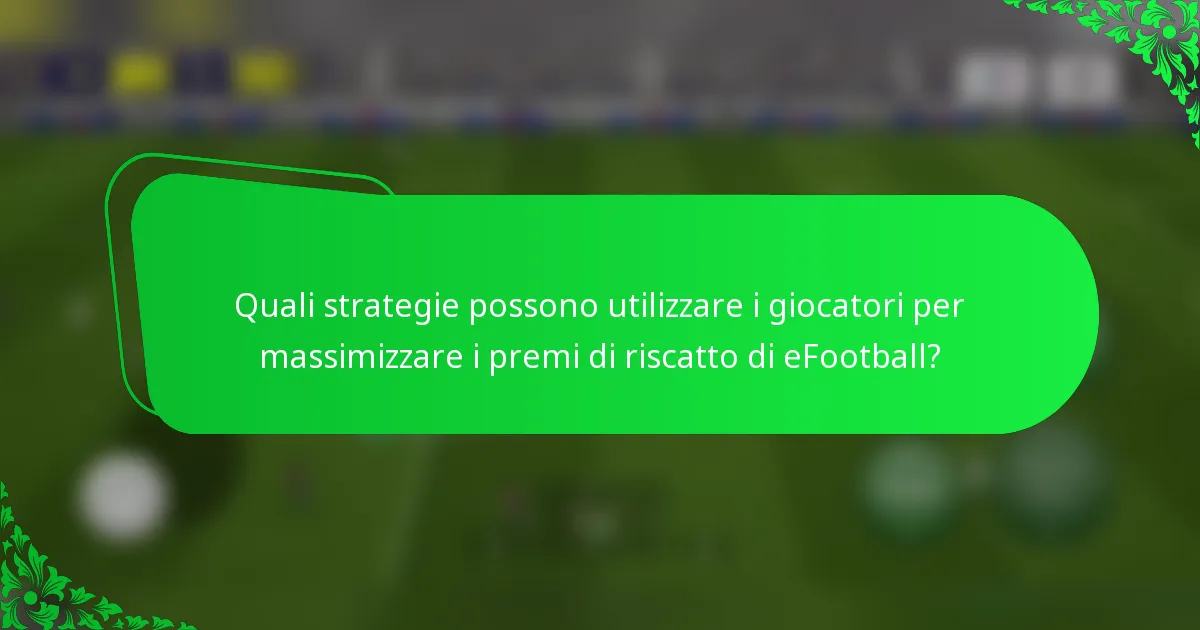 Quali strategie possono utilizzare i giocatori per massimizzare i premi di riscatto di eFootball?